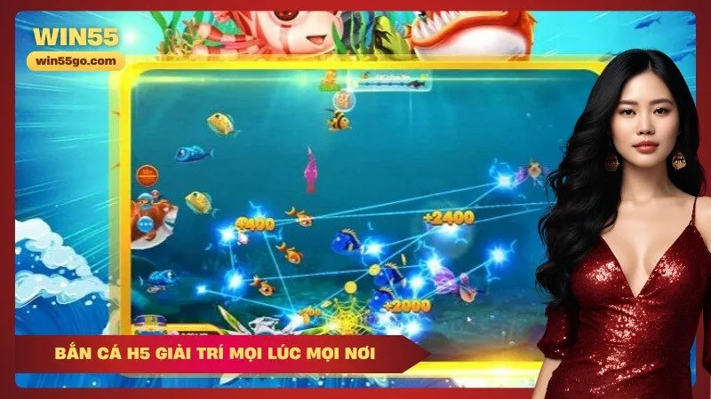 Bắn Cá H5 Giải Trí Mọi Lúc Mọi Nơi