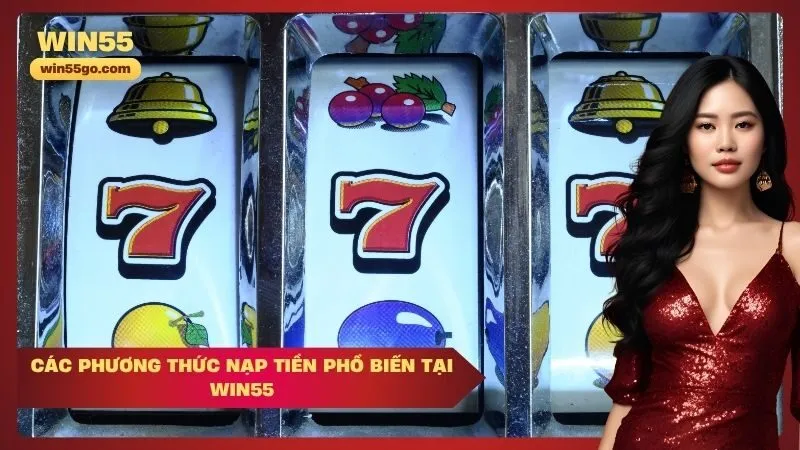 Các Phương Thức Nạp Tiền Phổ Biến Tại Win55