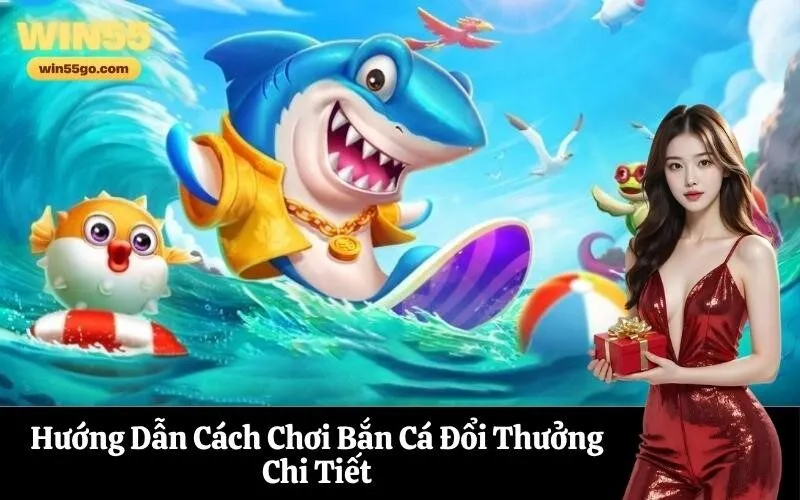 Hướng Dẫn Cách Chơi Bắn Cá Đổi Thưởng Chi Tiết
