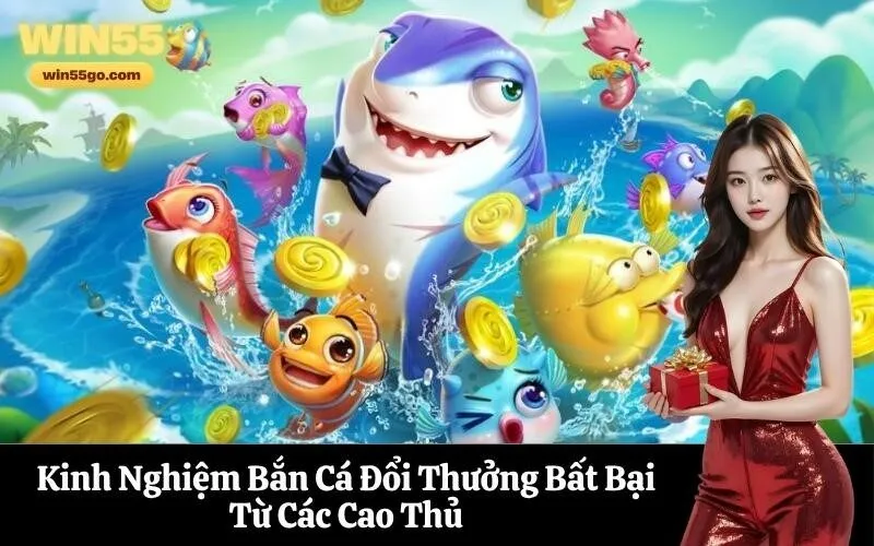 Kinh Nghiệm Bắn Cá Đổi Thưởng Bất Bại Từ Các Cao Thủ