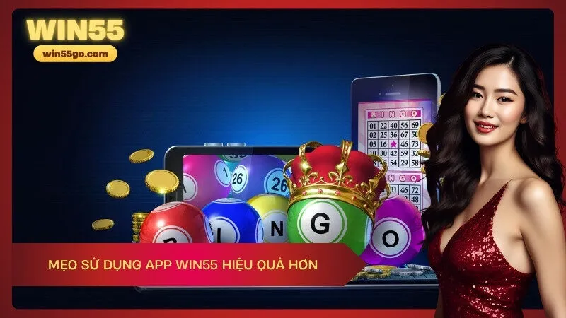 Mẹo sử dụng app Win55 hiệu quả hơn