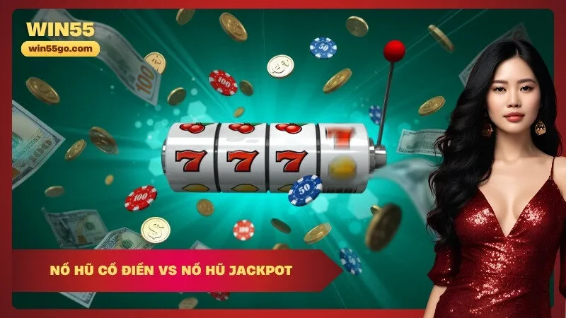 Nổ hũ cổ điển vs Nổ hũ Jackpot