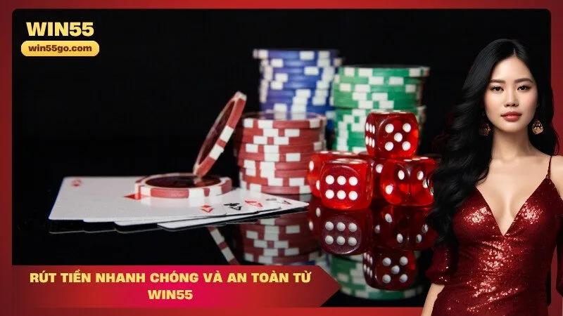 Rút Tiền Nhanh Chóng Và An Toàn Từ Win55