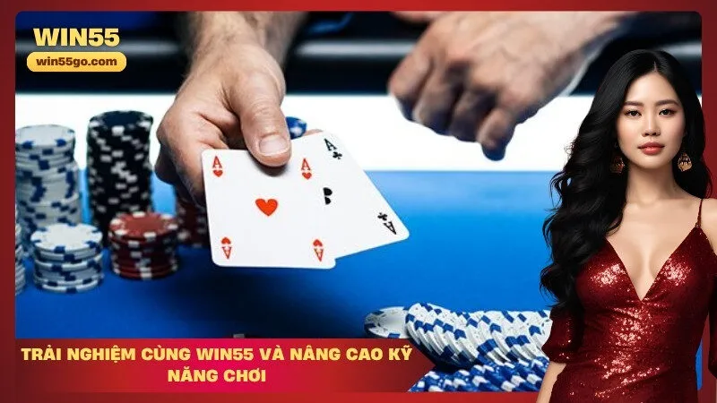 Trải nghiệm cùng Win55 và nâng cao kỹ năng chơi
