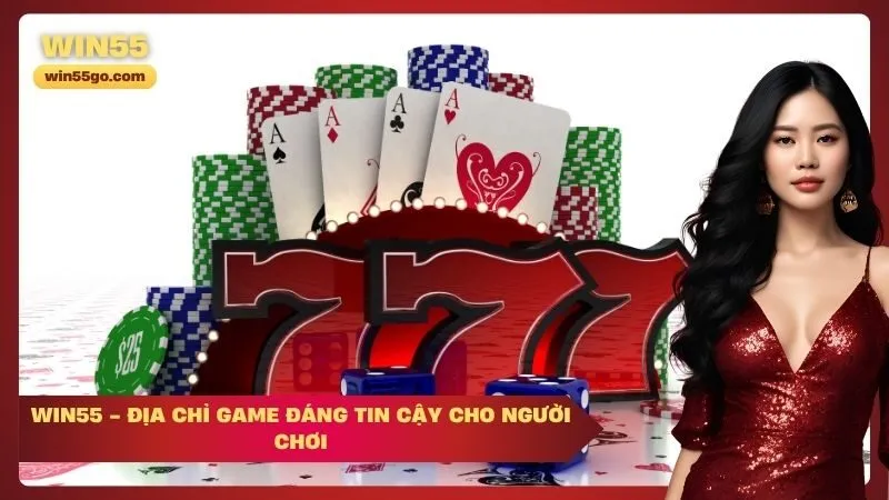 Win55 - Địa chỉ game đáng tin cậy cho người chơi